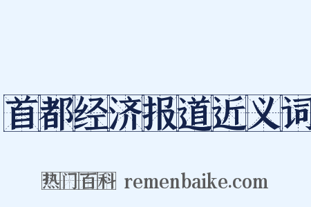 首都经济报道近义词是什么意思的图片